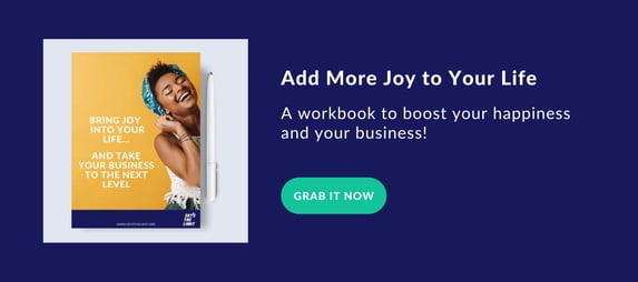 Bring Joy Into Your Life...And Take Your Business to the Next level (1)